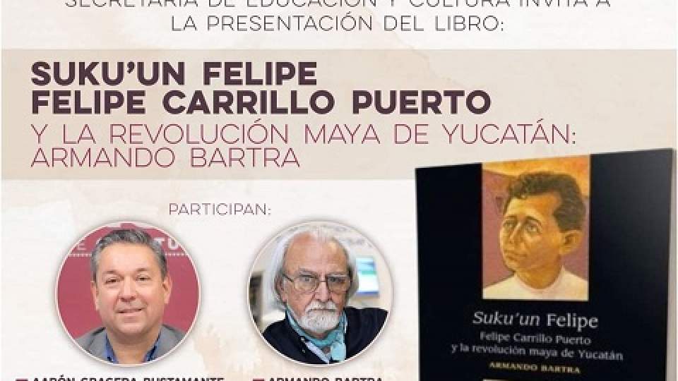 Invita SEC Sonora a la presentación del libro &quot;Suku'un Felipe. Felipe Carrillo Puerto y la revolución maya de Yucatán&quot;