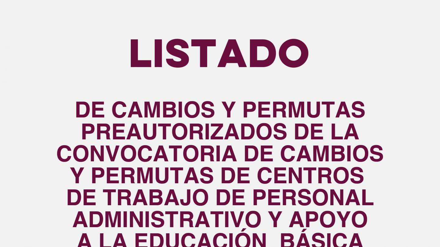 Listado de Cambios y Permutas Preautorizados de la Convocatoria de Cambios y Permutas de Centros de Trabajo de Personal Administrativo y Apoyo a la Educación Básica Ciclo Escolar 2024-2025